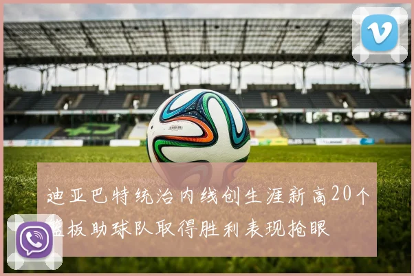 迪亚巴特统治内线创生涯新高20个篮板助球队取得胜利表现抢眼